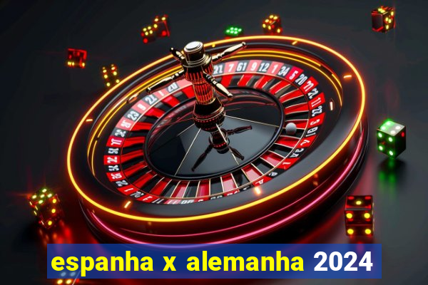 espanha x alemanha 2024