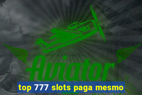 top 777 slots paga mesmo