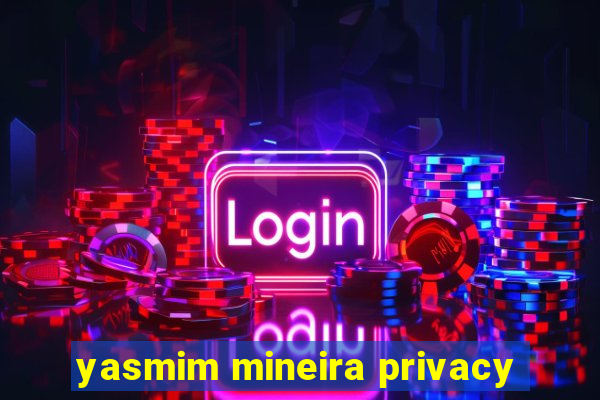 yasmim mineira privacy