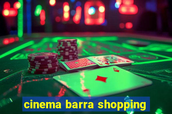 cinema barra shopping