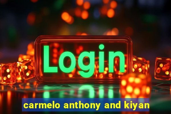 carmelo anthony and kiyan