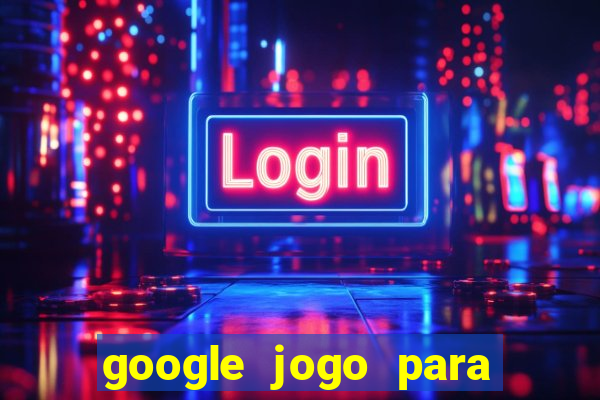 google jogo para ganhar dinheiro