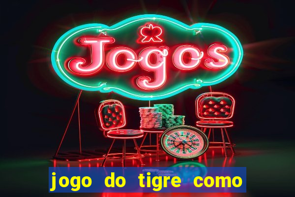 jogo do tigre como ganhar dinheiro