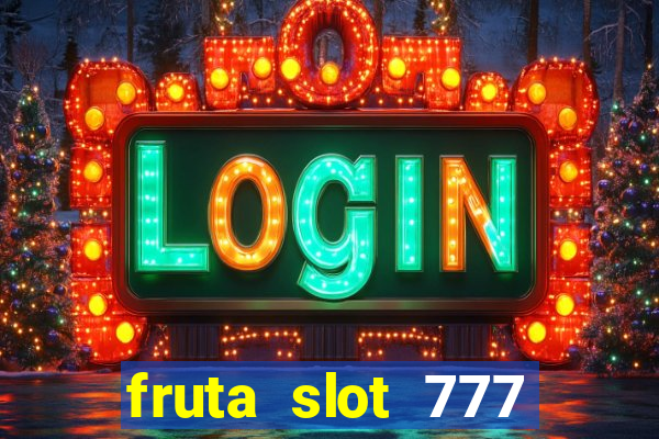 fruta slot 777 paga mesmo