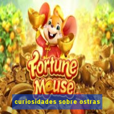 curiosidades sobre ostras