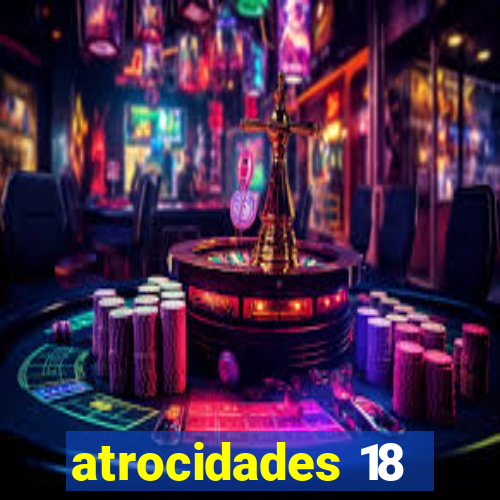 atrocidades 18