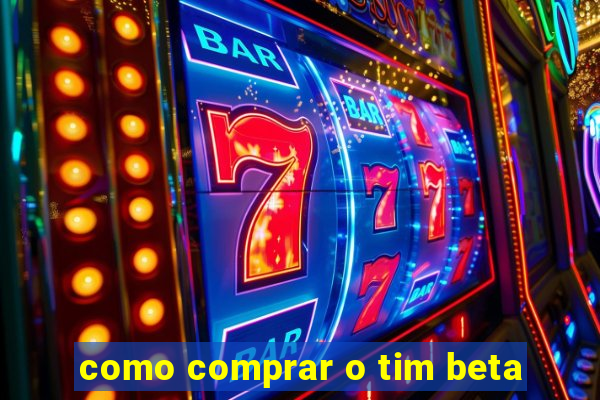 como comprar o tim beta