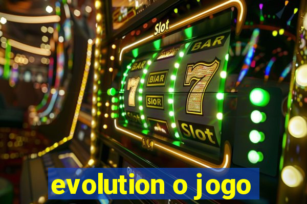 evolution o jogo