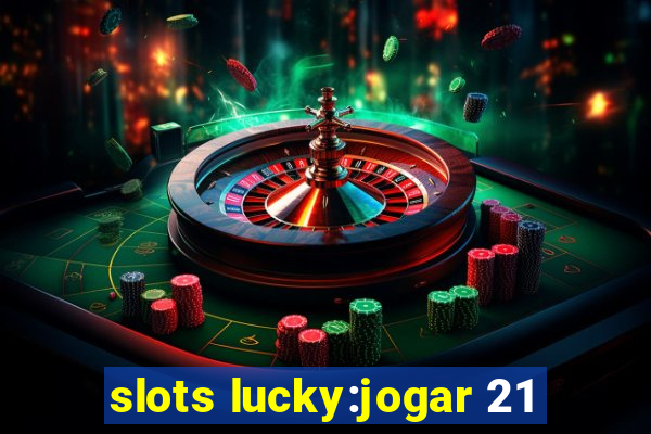 slots lucky:jogar 21