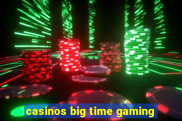 casinos big time gaming