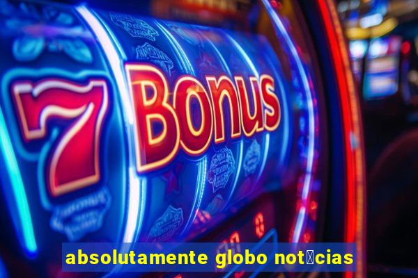 absolutamente globo not铆cias