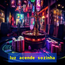 luz acende sozinha a noite o que significa luz acende sozinha a noite espiritismo