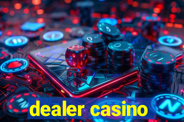 dealer casino