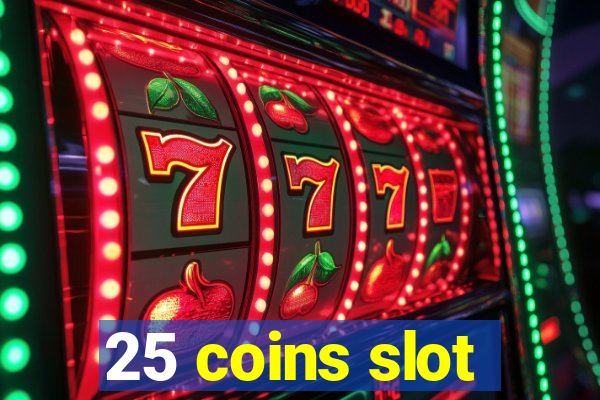 25 coins slot