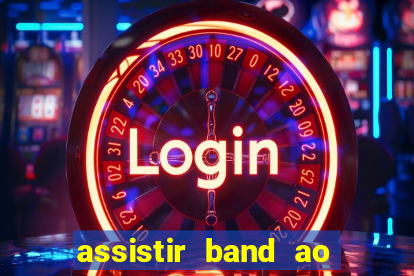 assistir band ao vivo gratis