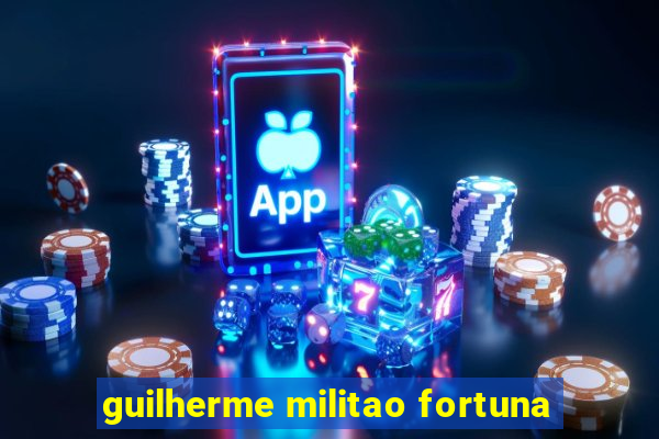 guilherme militao fortuna