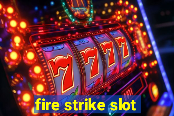 fire strike slot