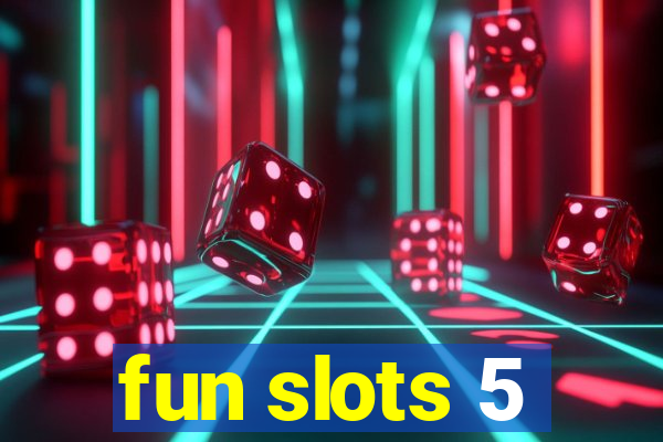 fun slots 5