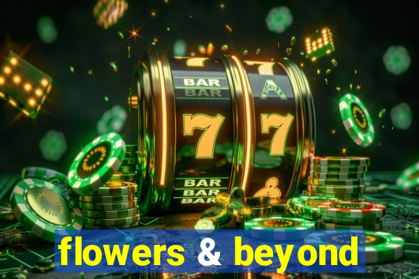 flowers & beyond