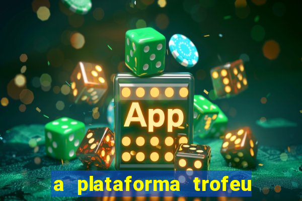 a plataforma trofeu bet é confiável