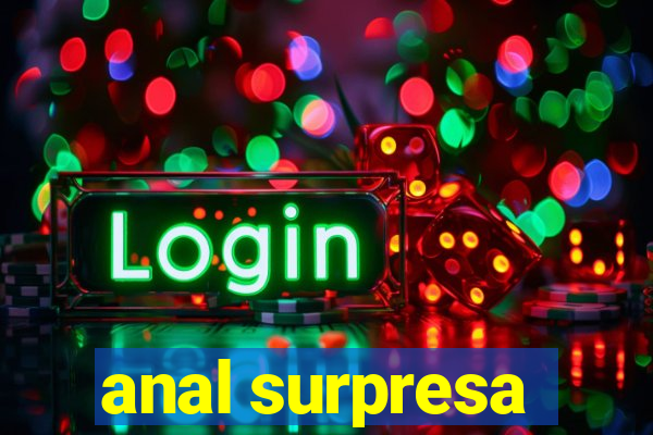 anal surpresa