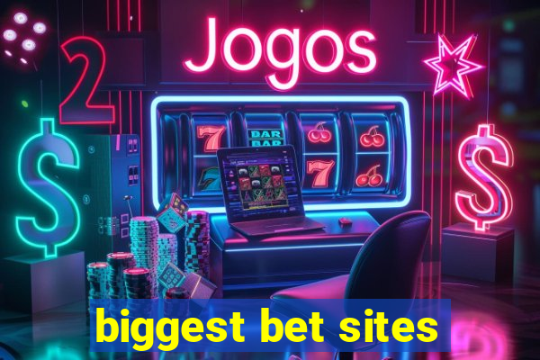 biggest bet sites