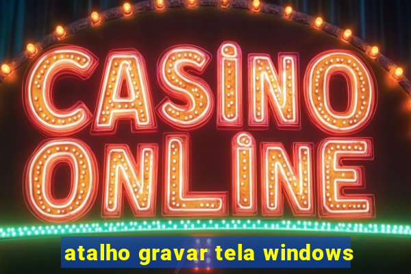 atalho gravar tela windows