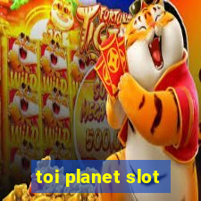 toi planet slot