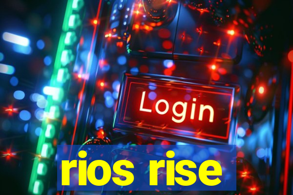 rios rise