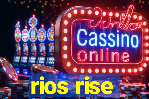 rios rise