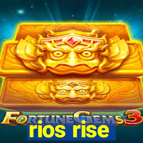 rios rise