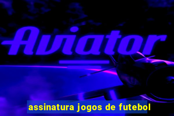 assinatura jogos de futebol