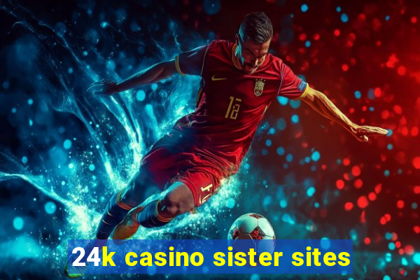 24k casino sister sites