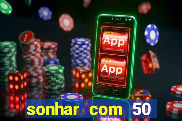 sonhar com 50 reais jogo do bicho