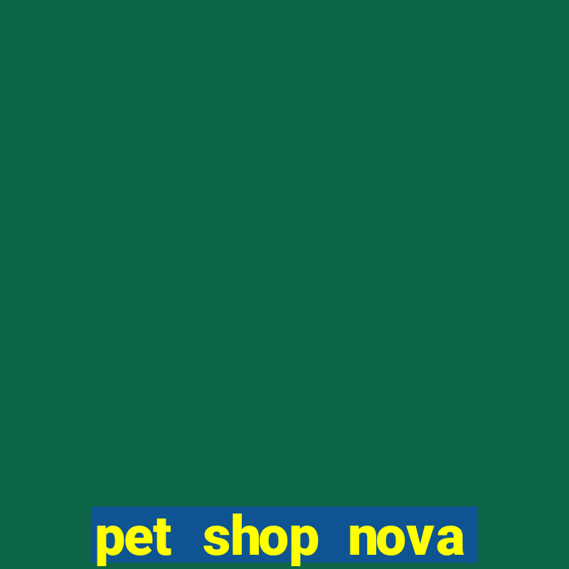 pet shop nova campo grande