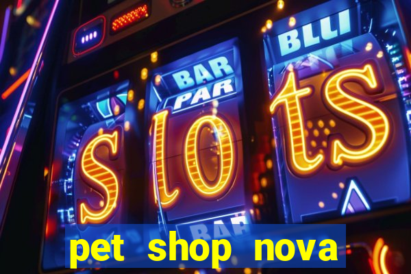 pet shop nova campo grande