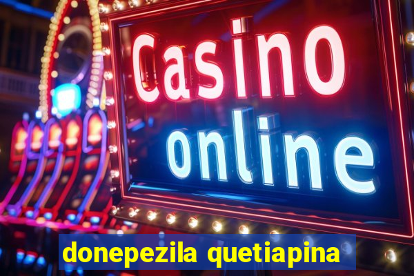 donepezila quetiapina
