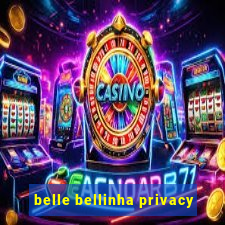 belle bellinha privacy