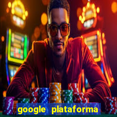 google plataforma de jogos