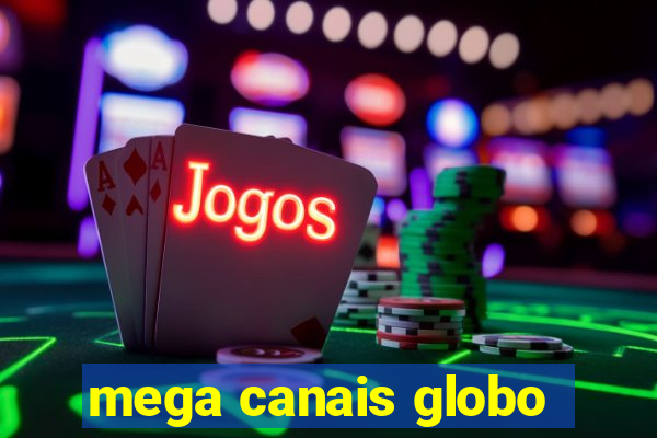 mega canais globo