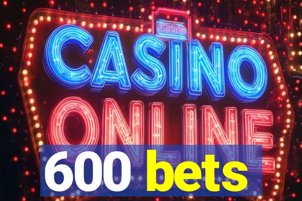 600 bets