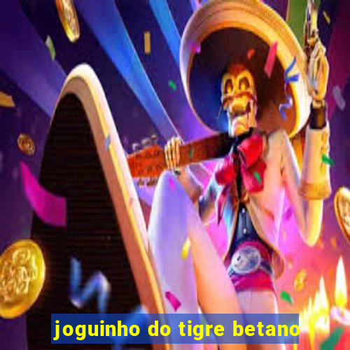 joguinho do tigre betano