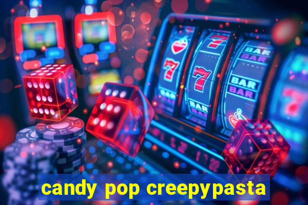 candy pop creepypasta