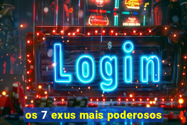 os 7 exus mais poderosos