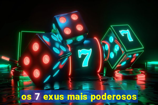 os 7 exus mais poderosos