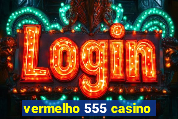 vermelho 555 casino