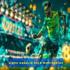 signo aquario hoje metropoles