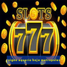 signo aquario hoje metropoles
