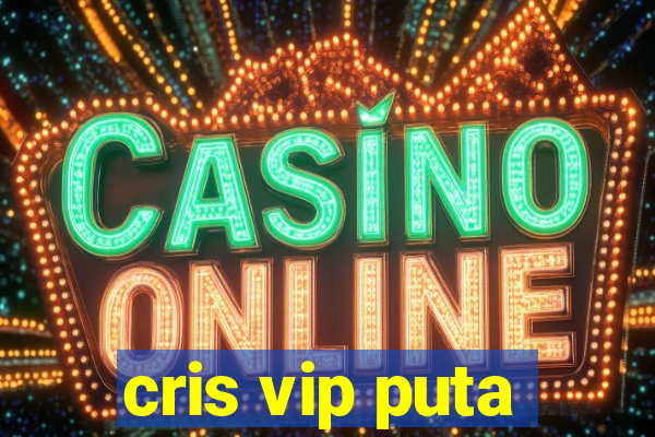 cris vip puta