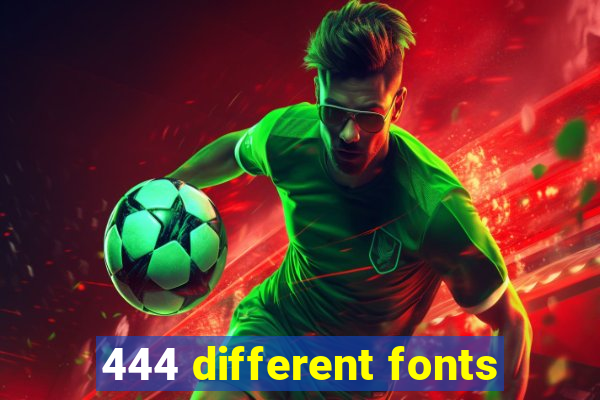 444 different fonts